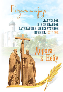 Дорога к Небу. Поэзия проза лауреатов и номинантов Патриаршей литературной премии 2016-2017 годов